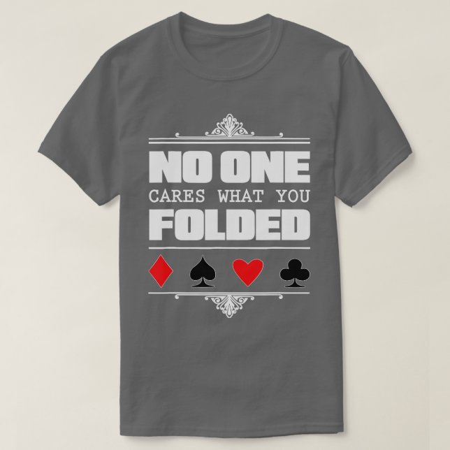 No One Cares What You Folded Poker  T-Shirt (Design Front)