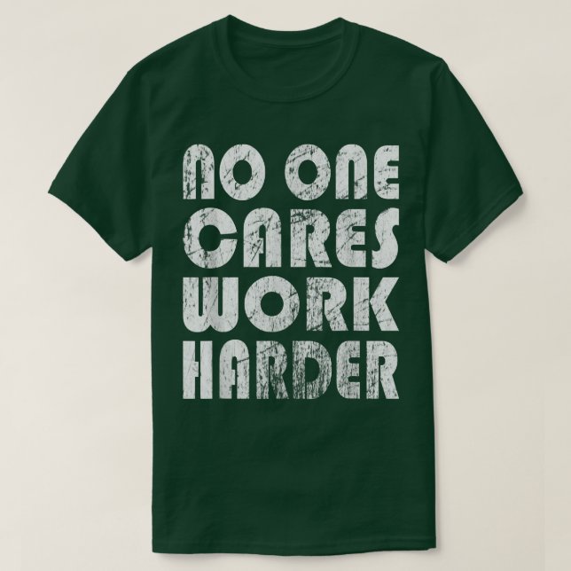 No One Cares Work Harder Fitness Sayings Gym Worko T-Shirt (Design Front)