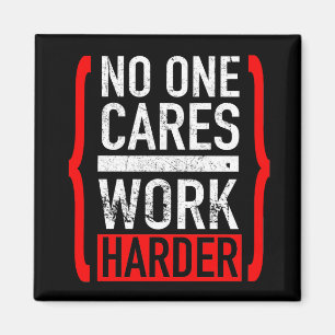 No One Cares Work Harder Magnet