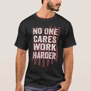 No One Cares Work Harder Motivational Workout & Gy T-Shirt