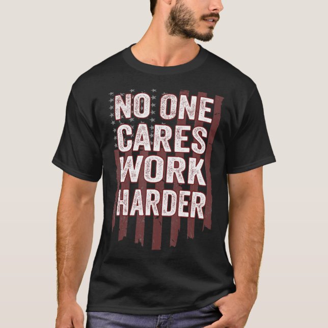 No One Cares Work Harder Motivational Workout & Gy T-Shirt (Front)