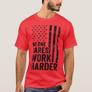No One Cares Work Harder Motivational Workout Gym T-Shirt