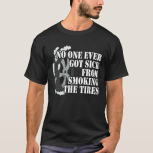 No One Ever Got Sick From Smoking The Tires Car  R T-Shirt