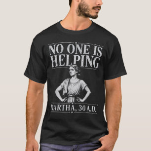 No One Is Helping Martha 30 Ad Funny Christian T-Shirt