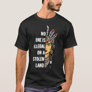 No One Is Illegal On a Stolen Land Indigenous  T-Shirt