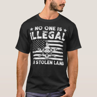 No one is illegal on stolen land 4 T-Shirt