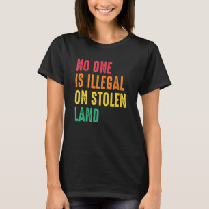 No One Is Illegal On Stolen Land Human Rights Immi T-Shirt