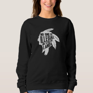 No One Is Illegal On Stolen Land Indigenous Immigr Sweatshirt