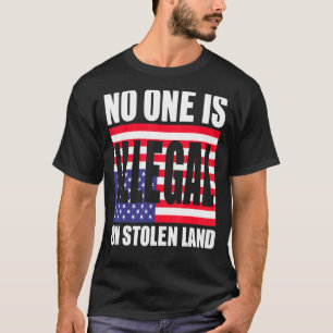 No One Is Illegal On Stolen Land T-Shirt