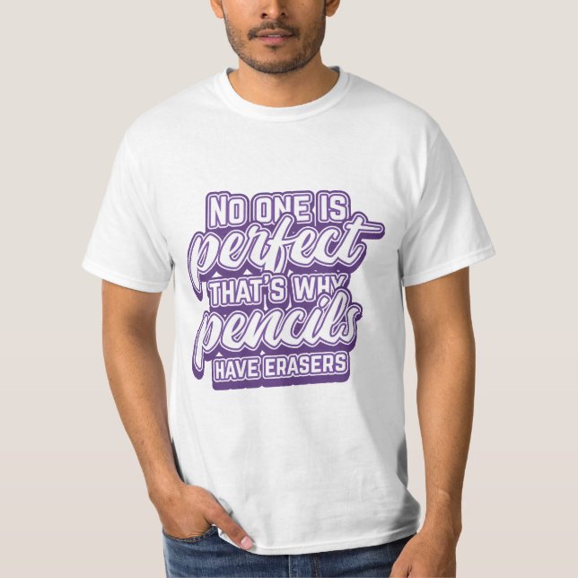 NO ONE IS PERFECT THAT'S WHY PENCILS HAVE ERASERS T-Shirt (Front)