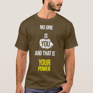 No one is you and that is your power t T-Shirt