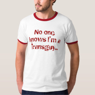 No one know's I'm a transguy... T-Shirt