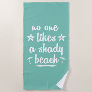 No One Likes A Shady Beach Beach Towel