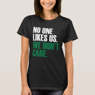No one likes us we don t care T-Shirt