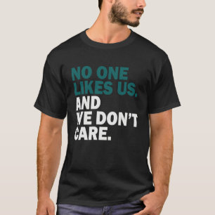 No One Likes Us We Don't Care  1 T-Shirt