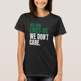 No One Likes Us We Don't Care Motivational Philly  T-Shirt