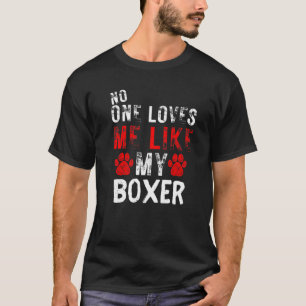 No One Loves Me Like My Boxer Dog T-Shirt