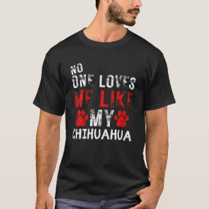No One Loves Me Like My Chihuahua Dog Lover T-Shirt