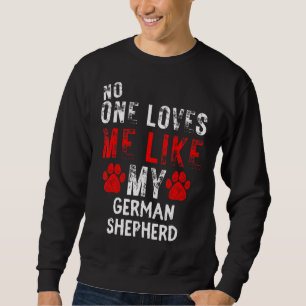 No One Loves Me Like My German Shepherd Dog Sweatshirt