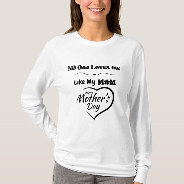 No One Loves Me Like My Mum T-Shirt – Happy Mother (Front)