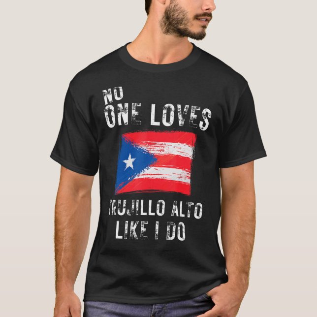 No One Loves Trujillo Alto Like I Do Puerto Rico T-Shirt (Front)