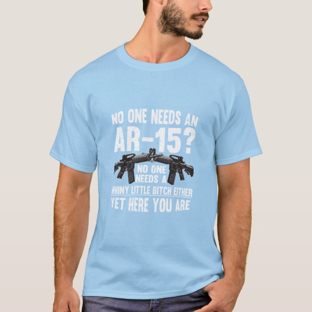No one Needs An AR-15 Funny Pro Gun- No one Needs  T-Shirt (Front)