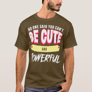 No One Said You Cant Be Cute And Powerful Growth M T-Shirt