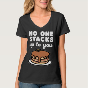 No One Stacks Up To You  Pancake Pun T-Shirt
