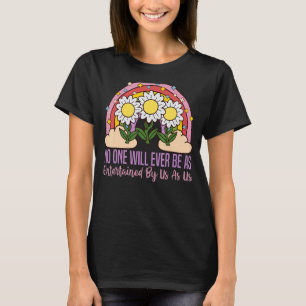 No One Will Ever Be As Entertained By Us As Us for T-Shirt