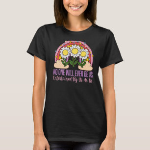 No One Will Ever Be As Entertained By Us As Us for T-Shirt
