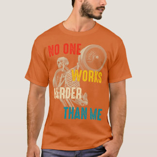 No one works harder than me T-Shirt
