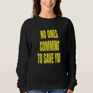 No Ones Comming To Save You Sweatshirt