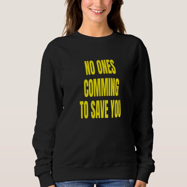 No Ones Comming To Save You   Sweatshirt (Front)