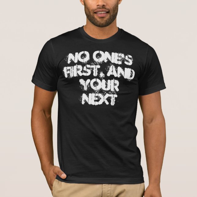 No One's First, And Your Next T-Shirt (Front)