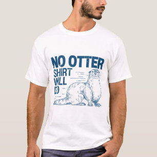 No Otter Shirt Will Do