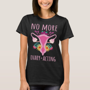 No Ovary Acting Post Hysterectomy Recovery Uterus  T-Shirt