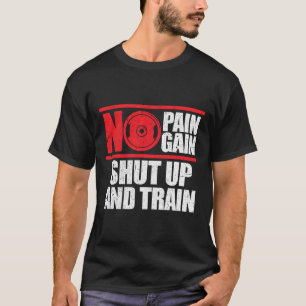 No Pain No Gain Shut Up And Train Bodybuilding Gym T-Shirt
