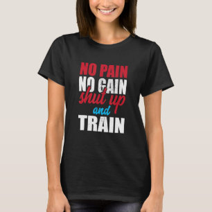 No Pain No Gain Shut Up And Train Inspirational T-Shirt