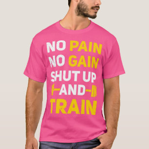 No Pain No Gain Shut Up and Train T-Shirt