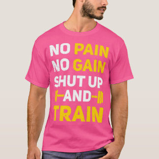 No Pain No Gain Shut Up and Train T-Shirt