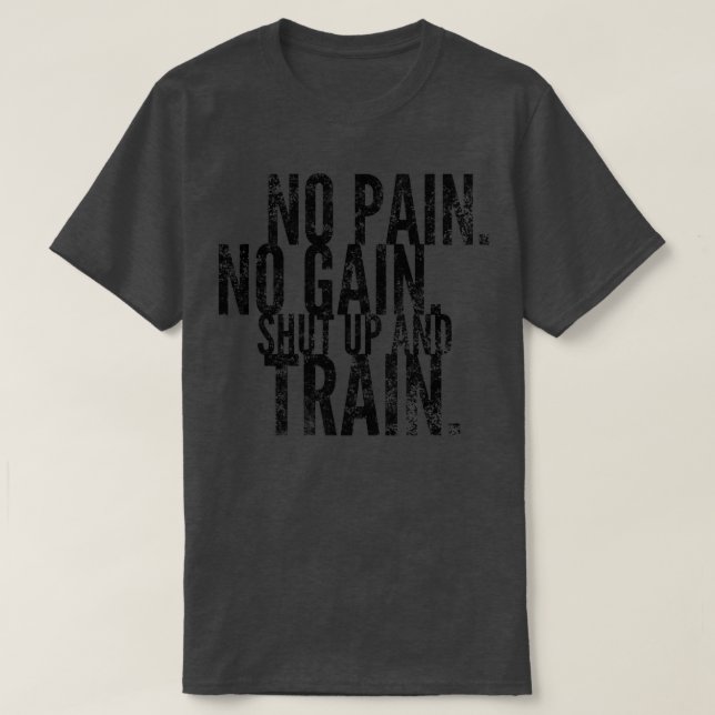 No Pain No Gain Shut Up And Train T-Shirt (Design Front)