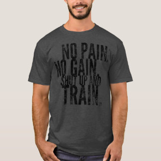 No Pain No Gain Shut Up And Train T-Shirt