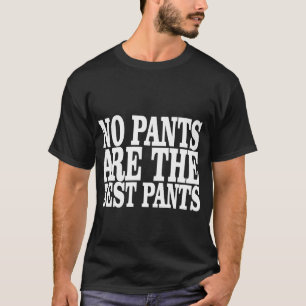 No Pants are the best pants T-Shirt