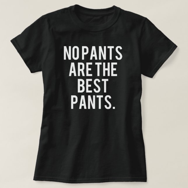 No Pants Are The Best Pants. T-Shirt (Design Front)
