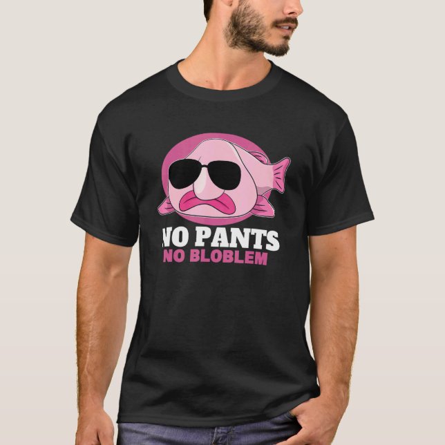 No Pants No Bloblem Problem Animal Deep Sea Fish B T-Shirt (Front)