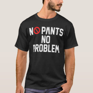 No Pants No Problem  No Pants Day T-Shirt