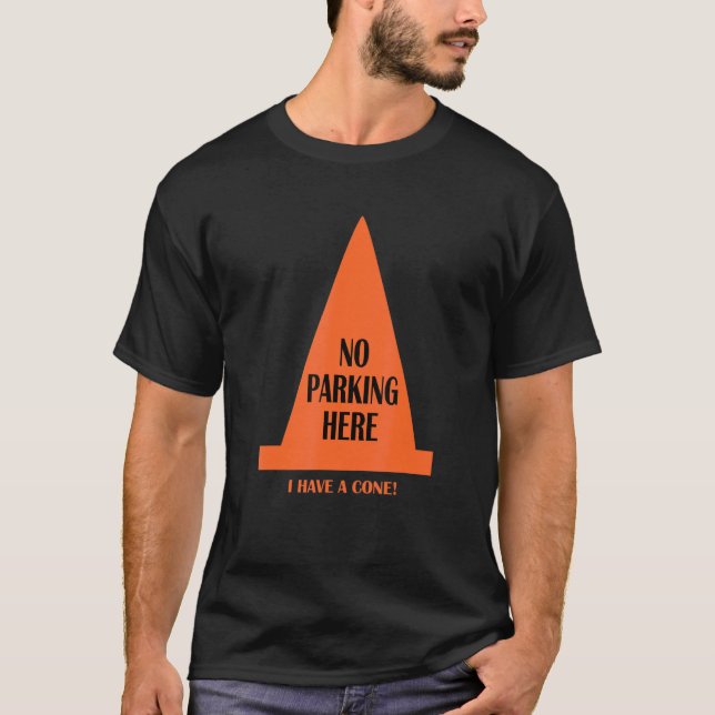 No Parking Here I Have A Cone T-Shirt (Front)