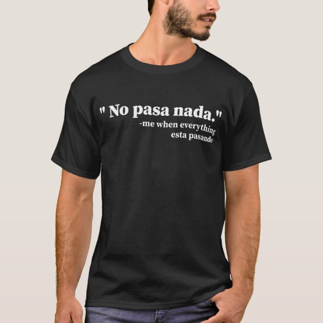 No Pasa Nada Me When Everything Esta Pasando Funny T-Shirt (Front)