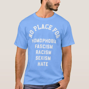 No Place For Homophobia Fascism Racism Seism Hate  T-Shirt