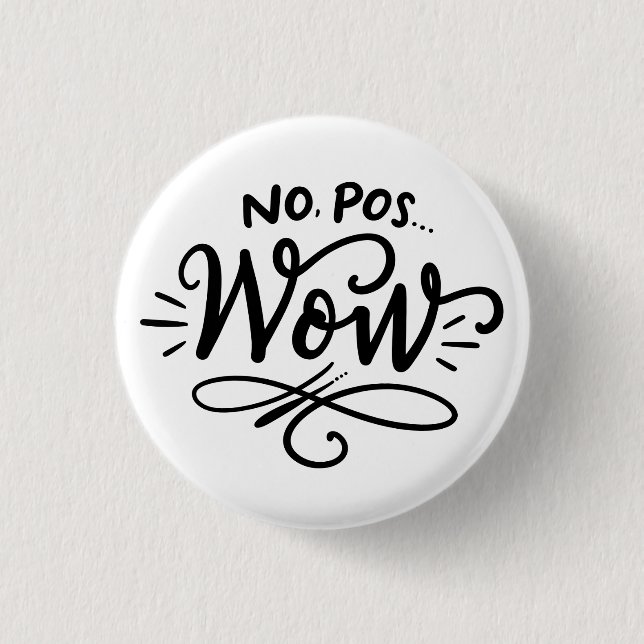 No, Pos...Wow, hand lettered design 3 Cm Round Badge (Front)
